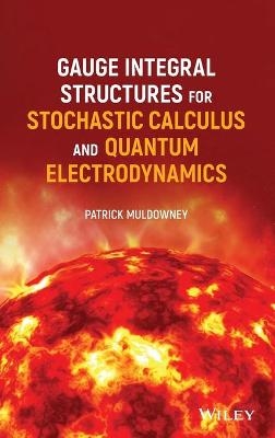 Gauge Integral Structures for Stochastic Calculus and Quantum Electrodynamics - Patrick Muldowney