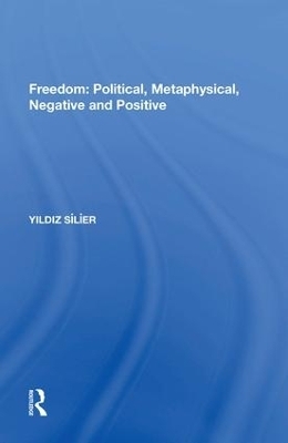 Freedom: Political, Metaphysical, Negative and Positive - Yildiz Silier