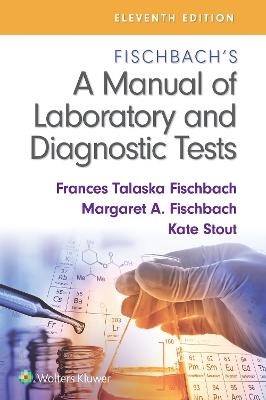 Fischbach's A Manual of Laboratory and Diagnostic Tests - Frances Talaska Fischbach, Margaret Fischbach, Kate Stout