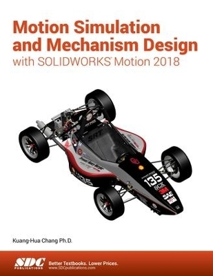 Motion Simulation and Mechanism Design with SOLIDWORKS Motion 2018 - Kuang-Hua Chang