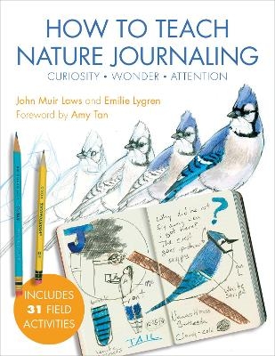 How to Teach Nature Journaling - John Muir Laws, Emilie Lygren