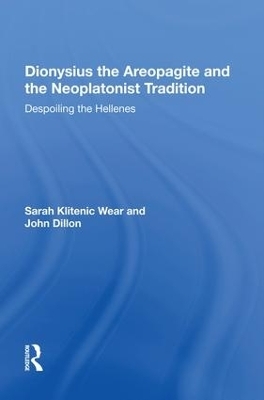 Dionysius the Areopagite and the Neoplatonist Tradition - Sarah Klitenic Wear