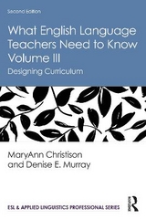 What English Language Teachers Need to Know Volume III - Christison, MaryAnn; Murray, Denise E.