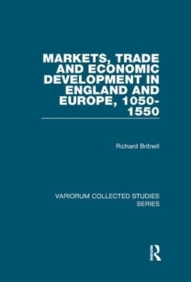 Markets, Trade and Economic Development in England and Europe, 1050-1550 - Richard Britnell