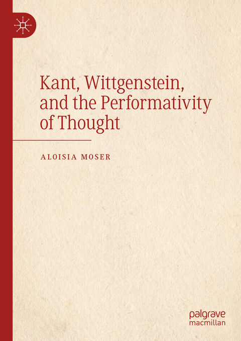 Kant, Wittgenstein, and the Performativity of Thought - Aloisia Moser