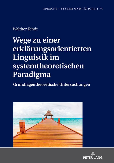 Wege zu einer erklärungsorientierten Linguistik im systemtheoretischen Paradigma - Walther Kindt