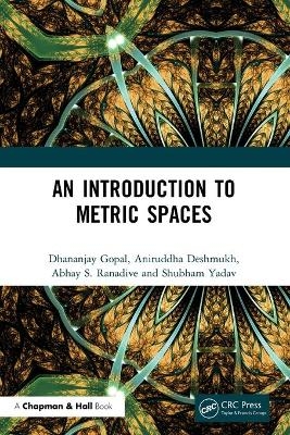 An Introduction to Metric Spaces - Dhananjay Gopal, Aniruddha Deshmukh, Abhay S. Ranadive, Shubham Yadav