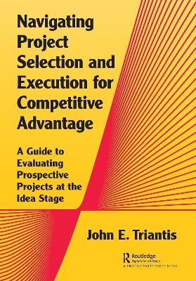 Navigating Project Selection and Execution for Competitive Advantage - John Triantis