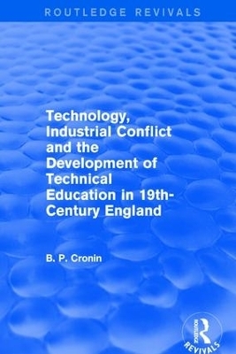 Technology, Industrial Conflict and the Development of Technical Education in 19th-Century England - Bernard P. Cronin