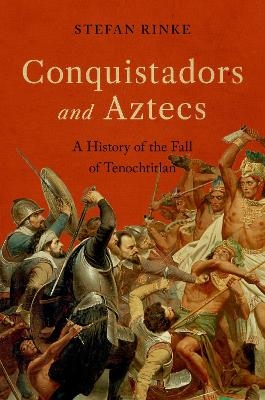 Conquistadors and Aztecs - Stefan Rinke