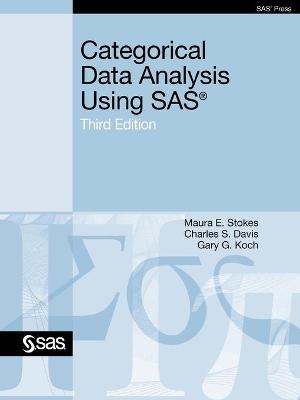 Categorical Data Analysis Using SAS, Third Edition - Maura E. Stokes, Charles S. Davis S, Gary G. Koch