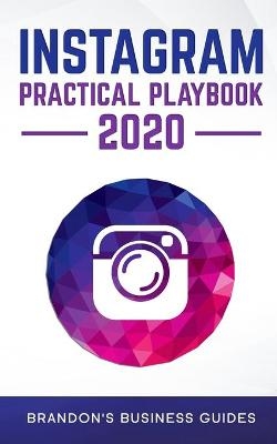 Instagram Practical Playbook 2020 - Brandon's Business Guides