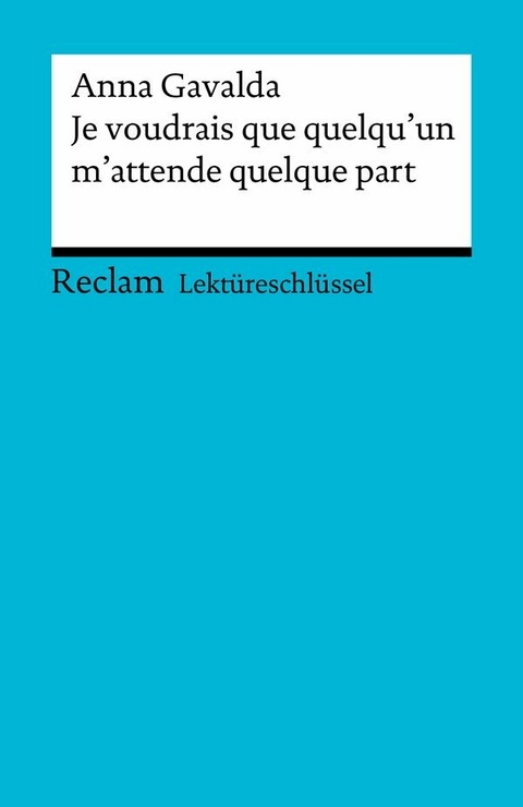 Lektüreschlüssel. Anna Gavalda: Je voudrais que quelqu'un m'attende quelque part - Anna Gavalda, Achim Schröder