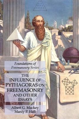 The Influence of Pythagoras on Freemasonry and Other Essays - Albert G MacKey, Manly P Hall
