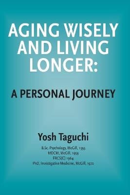 Aging Wisely and Living Longer - A Personal Journey - Dr Yosh Taguchi