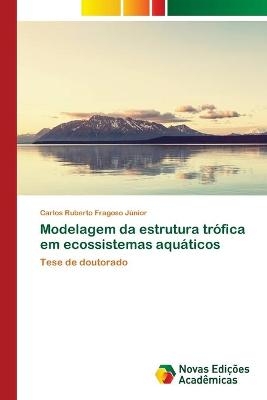 Modelagem da estrutura trófica em ecossistemas aquáticos - Carlos Ruberto Fragoso Júnior