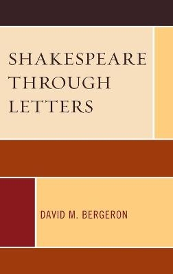 Shakespeare through Letters - David M. Bergeron