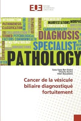 Cancer de la vésicule biliaire diagnostiqué fortuitement - Sana Sana Ben Slama, Dhouha Bacha, Imen Bouzaiene