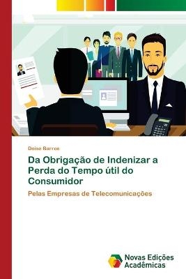 Da Obrigação de Indenizar a Perda do Tempo útil do Consumidor - Deise Barros