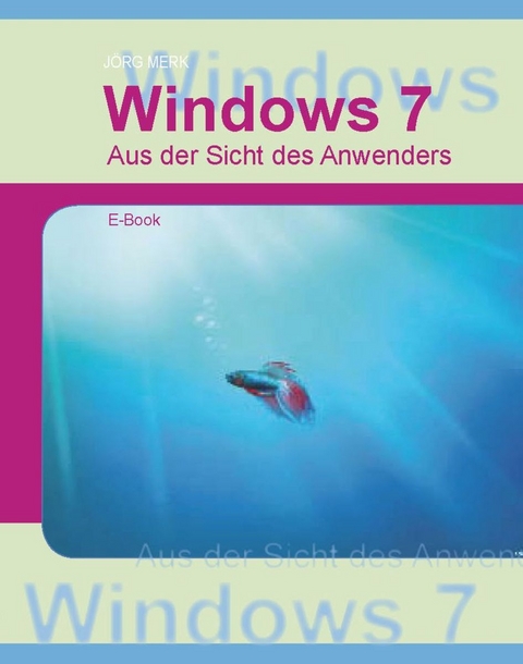 Windows7 - Aus Sicht des Anwenders - Jörg Merk