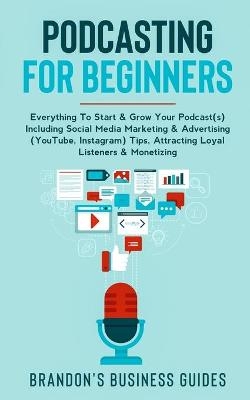 Podcasting For Beginners - Brandon's Business Guides