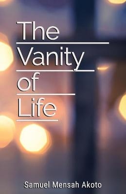 The Vanity of Life - Samuel Mensah Akoto