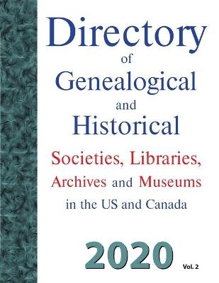 Directory of Genealogical and Historical Societies, Libraries and Museums in the US and Canada, 2020, Vol 2 - Dina C Carson