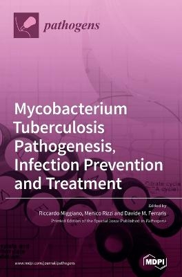 Mycobacterium tuberculosis Pathogenesis, Infection Prevention and Treatment