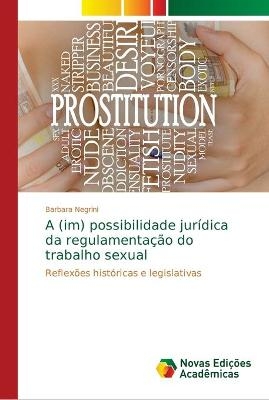 A (im) possibilidade jurídica da regulamentação do trabalho sexual - Barbara Negrini