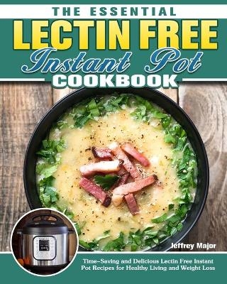 The Essential Lectin Free Instant Pot Cookbook - Jeffrey Major