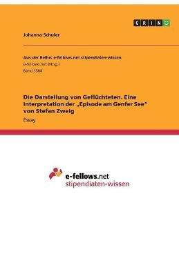 Die Darstellung von GeflÃ¼chteten. Eine Interpretation der Â¿Episode am Genfer SeeÂ¿ von Stefan Zweig - Johanna Schuler