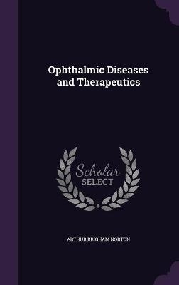 Ophthalmic Diseases and Therapeutics - Arthur Brigham Norton