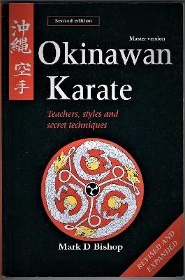 Okinawan Karate: Teachers, Styles & Secret Techniques, Revised & Expanded Second Edition: Master Version - Mark D Bishop