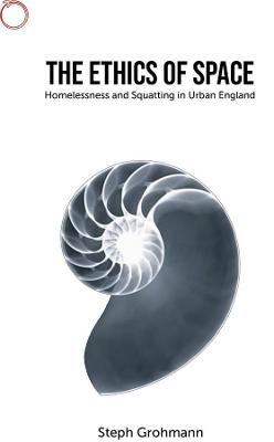 The Ethics of Space – Homelessness and Squatting in Urban England - STEPH GROHMANN