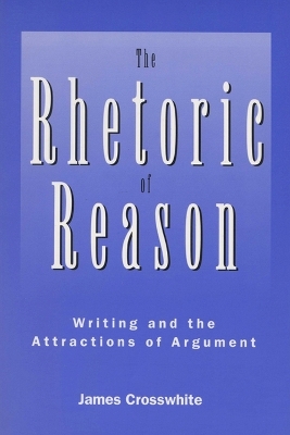 The Rhetoric of Reason - James Crosswhite
