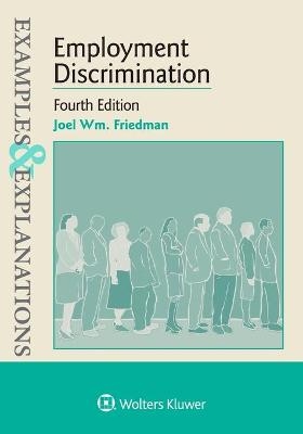 Examples & Explanations for Employment Discrimination - Joel Wm Friedman