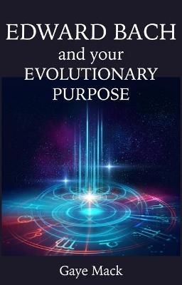 Edward Bach and Your Evolutionary Purpose - Gaye Mack