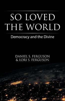 So Loved the World - Daniel S Ferguson, Lori S Ferguson