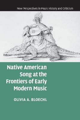 Native American Song at the Frontiers of Early Modern Music - Olivia A. Bloechl