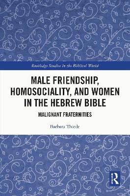 Male Friendship, Homosociality, and Women in the Hebrew Bible - Barbara Thiede