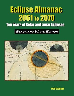 Eclipse Almanac 2061 to 2070 - Black and White Edition - Fred Espenak