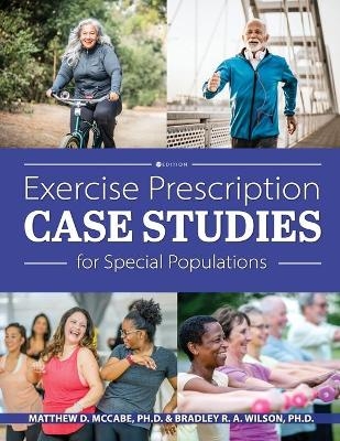 Exercise Prescription Case Studies for Special Populations - Matthew D. McCabe, Bradley R. a. Wilson