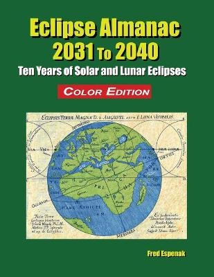 Eclipse Almanac 2031 to 2040 - Color Edition - Fred Espenak