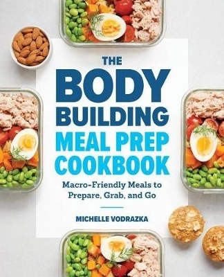 The Bodybuilding Meal Prep Cookbook - Michelle Vodrazka