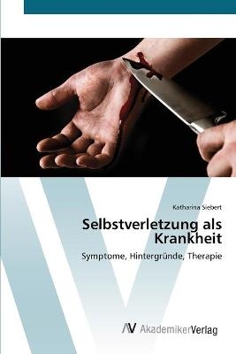 Selbstverletzung als Krankheit - Katharina Siebert