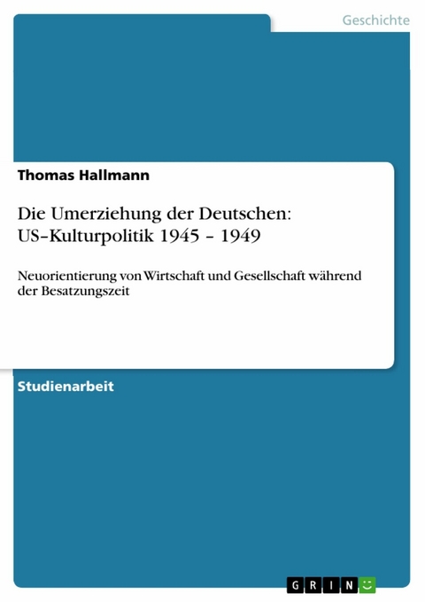 Die Umerziehung der Deutschen: US-Kulturpolitik 1945 - 1949 -  Thomas Hallmann