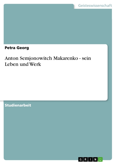 Anton Semjonowitch Makarenko - sein Leben und Werk - Petra Georg