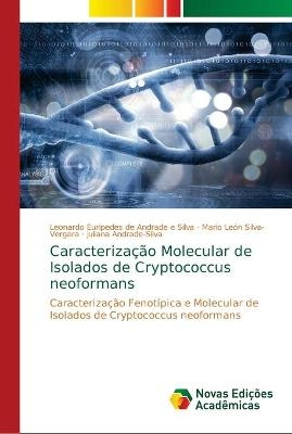 Caracterização Molecular de Isolados de Cryptococcus neoformans - Leonardo Euripedes de Andrade e Silva, Mario León Silva-Vergara, Juliana Andrade-Silva