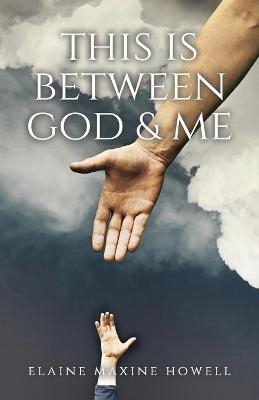 This is Between God and Me - Elaine Maxine Howell