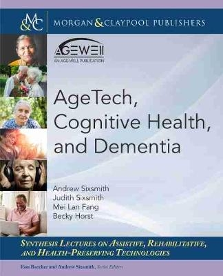 AgeTech, Cognitive Health, and Dementia - Andrew Sixsmith, Judith Sixsmith, Mei Lan Fang, Becky Horst